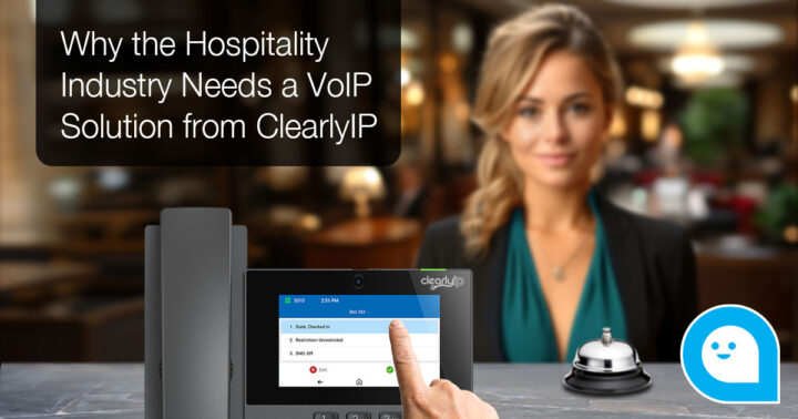 Why the Hospitality Industry Needs a VoIP Solution from ClearlyIP